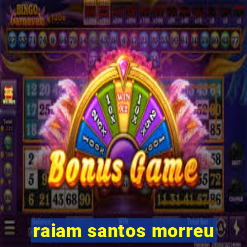 raiam santos morreu